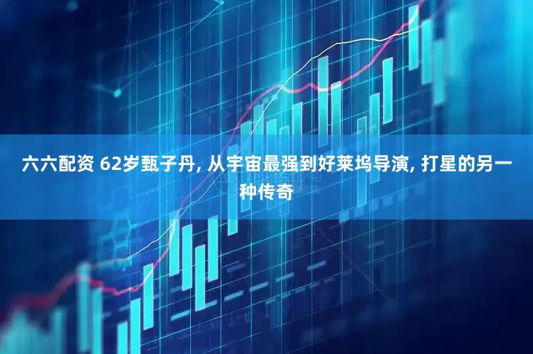 六六配资 62岁甄子丹, 从宇宙最强到好莱坞导演, 打星的另一种传奇